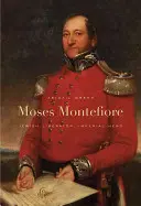 Mózes Montefiore: Zsidó felszabadító, birodalmi hős - Moses Montefiore: Jewish Liberator, Imperial Hero