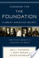 Esetkönyv az alapítványhoz: A Great American Secret: Unique in All the World, the American Foundation Sector Has Been an Engine of Social Change for - Casebook for the Foundation: A Great American Secret: Unique in All the World, the American Foundation Sector Has Been an Engine of Social Change for