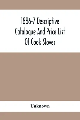 1886-7 Descriptive Catalogue And Price List of Cook Stoves, Ranges, Art Garland Stoves And Ranges Hollowware Etc. - 1886-7 Descriptive Catalogue And Price List Of Cook Stoves, Ranges, Art Garland Stoves And Ranges Hollowware Etc.