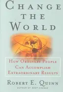 Változtasd meg a világot: Hogyan érhetnek el hétköznapi emberek rendkívüli dolgokat? - Change the World: How Ordinary People Can Accomplish Extraordinary Things