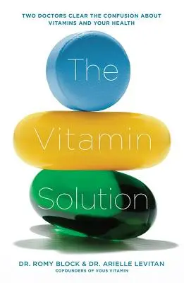 A vitaminmegoldás: Két orvos tisztázza a zűrzavart a vitaminokkal és az egészséggel kapcsolatban - The Vitamin Solution: Two Doctors Clear the Confusion about Vitamins and Your Health