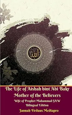 The Life of Aishah bint Abi Bakr Mother of the Believers Wife of Prophet Muhammad SAW Bilingual Edition (Kétnyelvű kiadás) - The Life of Aishah bint Abi Bakr Mother of the Believers Wife of Prophet Muhammad SAW Bilingual Edition