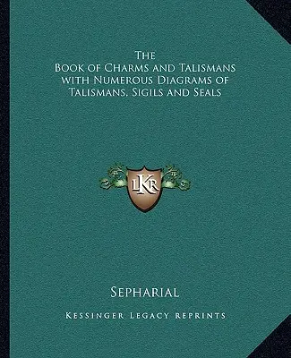 A bűbájok és talizmánok könyve számos ábrával a talizmánokról, pecsétekről és pecsétekről - The Book of Charms and Talismans with Numerous Diagrams of Talismans, Sigils and Seals