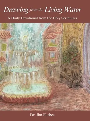 Az élő vízből merítve: Napi áhítat a Szentírásból - Drawing from the Living Water: A Daily Devotional from the Holy Scriptures