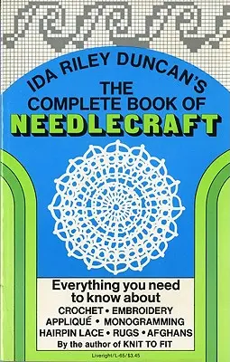 The Complete Book of Needlecraft: Minden, amit a horgolásról, hímzésről, applikációról, monogramozásról, hajfonat csipkéről, szőnyegekről és afgánokról tudni kell. - The Complete Book of Needlecraft: Everything You Need to Know about Crochet, Embroidery, Applique, Monogramming, Hairpin Lace, Rugs, and Afghans