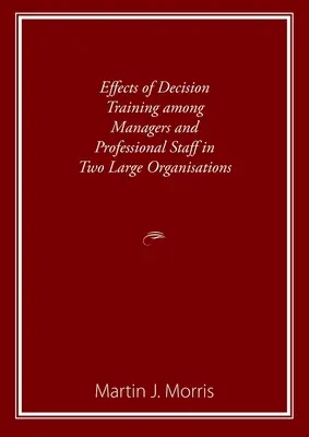 A döntési tréning hatásai a vezetők és a szakmai személyzet körében két nagy szervezetben - Effects of Decision Training among Managers and Professional Staff in Two Large Organisations