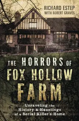 A Fox Hollow Farm borzalmai: Egy sorozatgyilkos otthonának történelmének és kísérteteinek feltárása - The Horrors of Fox Hollow Farm: Unraveling the History & Hauntings of a Serial Killer's Home