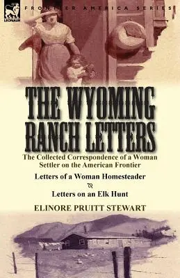 A Wyoming Ranch Levelek: The Collected Correspondence of a Woman Settler on the American Frontier-Letters of a Woman Homesteader & Letters on a - The Wyoming Ranch Letters: The Collected Correspondence of a Woman Settler on the American Frontier-Letters of a Woman Homesteader & Letters on a