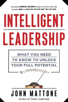 Intelligens vezetés: Amit tudnod kell, hogy felszabadítsd a teljes potenciálodat - Intelligent Leadership: What You Need to Know to Unlock Your Full Potential