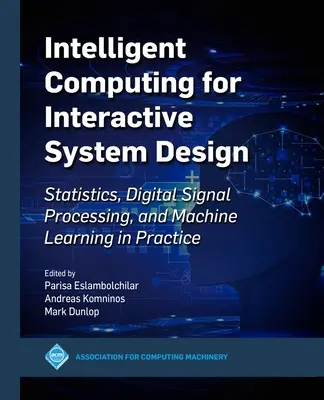 Intelligens számítástechnika az interaktív rendszertervezéshez: Statisztika, digitális jelfeldolgozás és gépi tanulás a gyakorlatban - Intelligent Computing for Interactive System Design: Statistics, Digital Signal Processing and Machine Learning in Practice