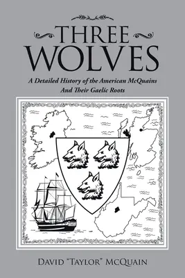 Három farkas: Az amerikai Mcquainek és gael gyökereik részletes története - Three Wolves: A Detailed History of the American Mcquains and Their Gaelic Roots