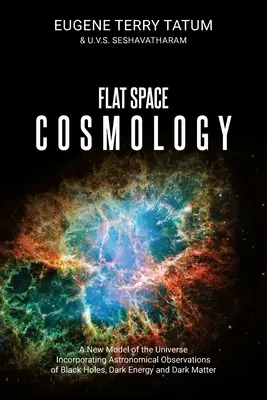 Flat Space Cosmology: A világegyetem új modellje a fekete lyukak, a sötét energia és a sötét anyag csillagászati megfigyeléseinek figyelembevételével - Flat Space Cosmology: A New Model of the Universe Incorporating Astronomical Observations of Black Holes, Dark Energy and Dark Matter