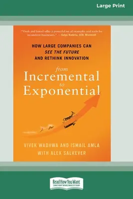 Az inkrementálisból az exponenciálisba: Hogyan láthatják a nagyvállalatok a jövőt és gondolhatják újra az innovációt (16pt Large Print Edition) - From Incremental to Exponential: How Large Companies Can See the Future and Rethink Innovation (16pt Large Print Edition)