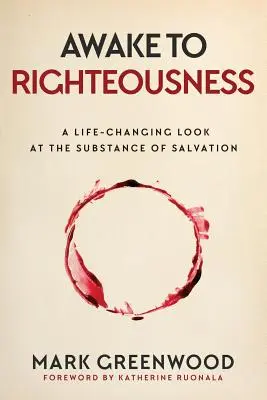 Ébredj az igazságosságra! Az üdvösség lényegének életmódváltó szemlélete - Awake to Righteousness: A Life-Changing Look at the Substance of Salvation