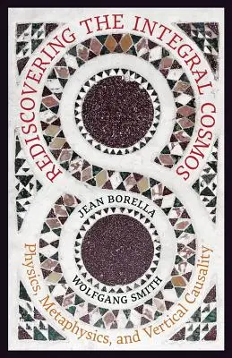 Az integrális kozmosz újrafelfedezése: Fizika, metafizika és vertikális kauzalitás - Rediscovering the Integral Cosmos: Physics, Metaphysics, and Vertical Causality