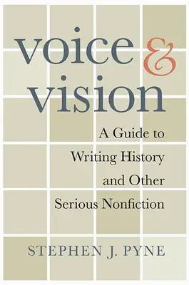 Hang és jövőkép: A Guide to Writing History and Other Serious Nonfiction (Útmutató a történelem és más komoly nem-fikciós művek írásához) - Voice and Vision: A Guide to Writing History and Other Serious Nonfiction