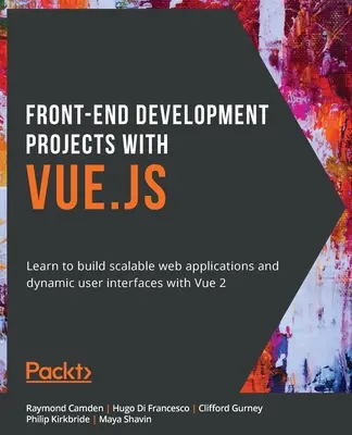 Front-End fejlesztési projektek a Vue.js segítségével: Tanuljon meg skálázható webes alkalmazásokat és dinamikus felhasználói felületeket készíteni a Vue.js.-vel - Front-End Development Projects with Vue.js: Learn to build scalable web applications and dynamic user interfaces with Vue