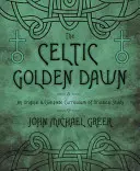 A kelta Arany Hajnal: A druida tanulás eredeti és teljes tanterve - The Celtic Golden Dawn: An Original & Complete Curriculum of Druidical Study