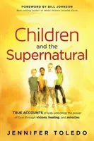 A gyermekek és a természetfeletti: Látomások, gyógyulás és csodák által Isten erejét felszabadító gyerekek igaz történetei. - Children and the Supernatural: True Accounts of Kids Unlocking the Power of God Through Visions, Healing, and Miracles