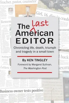 Az utolsó amerikai szerkesztő: Élet, halál, diadal és tragédia krónikája egy kisvárosban - The Last American Editor: Chronicling Life, Death, Triumph, and Tragedy in a Small Town