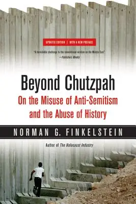 A chutzpán túl: Az antiszemitizmus és a történelem visszaélésszerű felhasználásáról - Beyond Chutzpah: On the Misuse of Anti-Semitism and the Abuse of History