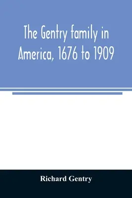 A Gentry család Amerikában, 1676-tól 1909-ig: a Gentrykkel rokon következő családokról szóló jegyzetekkel: Claiborne, Harris, Hawkins, Robinson, Sm - The Gentry family in America, 1676 to 1909: including notes on the following families related to the Gentrys: Claiborne, Harris, Hawkins, Robinson, Sm