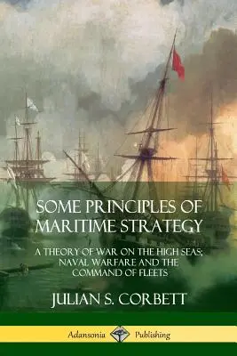 A tengeri stratégia néhány alapelve: A nyílt tengeri háború elmélete; A tengeri hadviselés és a flottaparancsnokság - Some Principles of Maritime Strategy: A Theory of War on the High Seas; Naval Warfare and the Command of Fleets