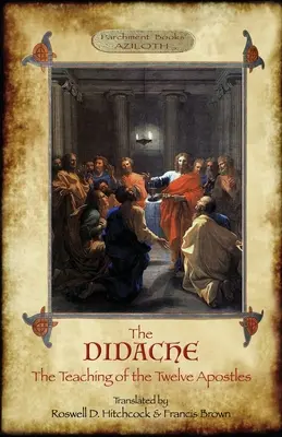A Didache: A tizenkét apostol tanítása; fordította Roswell D. Hitchcock & Francis Brown bevezetéssel, jegyzetekkel & Gr. - The Didache: The Teaching of the Twelve Apostles; translated by Roswell D. Hitchcock & Francis Brown with introduction, notes, & Gr
