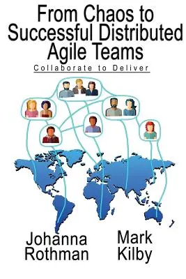 A káosztól a sikeres elosztott agilis csapatokig: Együttműködés a teljesítés érdekében - From Chaos to Successful Distributed Agile Teams: Collaborate to Deliver