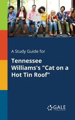 Tanulmányi útmutató Tennessee Williams Macska a forró bádogtetőn című művéhez - A Study Guide for Tennessee Williams's Cat on a Hot Tin Roof