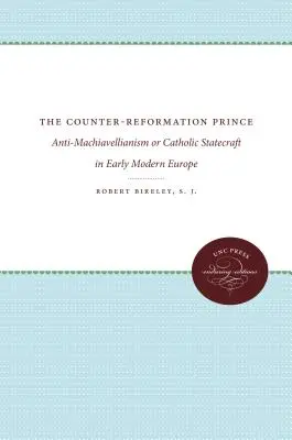 Az ellenreformációs herceg: Anti-Machiavellizmus vagy katolikus államvezetés a kora újkori Európában - The Counter-Reformation Prince: Anti-Machiavellianism or Catholic Statecraft in Early Modern Europe