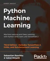 Python gépi tanulás - harmadik kiadás: Gépi tanulás és mélytanulás Python, scikit-learn és TensorFlow segítségével 2 - Python Machine Learning - Third Edition: Machine Learning and Deep Learning with Python, scikit-learn, and TensorFlow 2