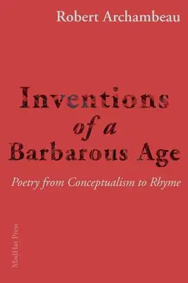 Egy barbár kor találmányai: A költészet a konceptualizmustól a rímekig - Inventions of a Barbarous Age: Poetry from Conceptualism to Rhyme