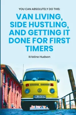 Abszolút meg tudod csinálni: Van Living, Side Hustling, and Getting It Done for First Timers (furgonban élés, mellékállás, és az első időkben való boldogulás) - You Can Absolutely Do This: Van Living, Side Hustling, and Getting It Done for First Timers