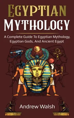 Egyiptomi mitológia: A Comprehensive Guide to Ancient Egypt - Egyptian Mythology: A Comprehensive Guide to Ancient Egypt