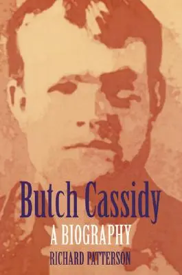 Butch Cassidy: Cassidy Cassidy: A Biography - Butch Cassidy: A Biography