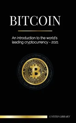 Bitcoin: Bevezetés a világ vezető kriptovalutájába - 2021 - Bitcoin: An introduction to the world's leading cryptocurrency - 2021