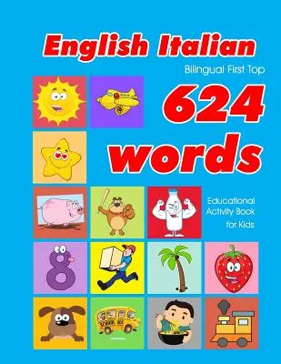 Angol - olasz kétnyelvű First Top 624 Words Educational Activity Book for Kids: Easy vocabulary learning flashcards best for infants babies toddle - English - Italian Bilingual First Top 624 Words Educational Activity Book for Kids: Easy vocabulary learning flashcards best for infants babies toddle