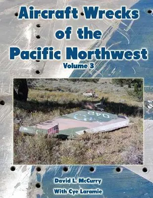 A csendes-óceáni északnyugat repülőgép-roncsok 3. kötet - Aircraft Wrecks of the Pacific Northwest Volume 3