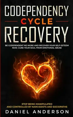 Codependency Cycle Recovery: Légy többé társfüggő és nyerd vissza az önbecsülésed MOST, gyógyítsd meg a lelked az érzelmi visszaélésből - hagyd abba a manipulálást! - Codependency Cycle Recovery: Be Codependent No More and Recover Your Self-Esteem NOW, Cure Your Soul from Emotional Abuse - Stop Being Manipulated