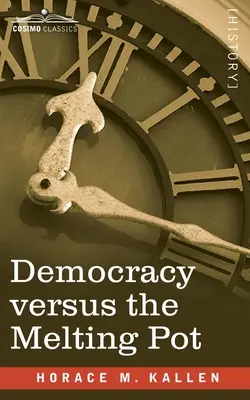 Demokrácia kontra olvasztótégely: tanulmány az amerikai nemzetiségről - Democracy versus the Melting Pot: A Study of American Nationality