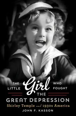 Kislány, aki a nagy gazdasági világválság ellen harcolt: Shirley Temple és az 1930-as évek Amerikája - Little Girl Who Fought the Great Depression: Shirley Temple and 1930s America