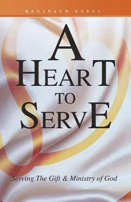A Heart to Serve: Isten ajándékának és szolgálatának szolgálata - A Heart to Serve: Serving the Gift & Ministry of God