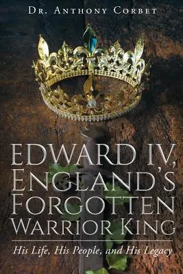 IV. Edward, Anglia elfeledett harcos királya - Edward IV, England's Forgotten Warrior King