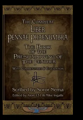 The Compleat Liber Pennae Praenumbra: A toll elő-árnyékolásának könyve - The Compleat Liber Pennae Praenumbra: The Book of the Pre-Shadowing of the Feather
