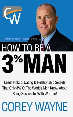 Hogyan legyél 3%-os férfi, elnyerni álmaid asszonyának szívét - How to Be a 3% Man, Winning the Heart of the Woman of Your Dreams