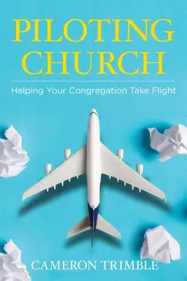 Piloting Church: Segít a gyülekezetnek szárnyalni - Piloting Church: Helping Your Congregation Take Flight