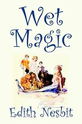 Wet Magic by Edith Nesbit, Fikció, fantázia és mágia - Wet Magic by Edith Nesbit, Fiction, Fantasy & Magic