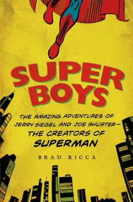 Szuperfiúk: Jerry Siegel és Joe Shuster - Superman alkotói - elképesztő kalandjai - Super Boys: The Amazing Adventures of Jerry Siegel and Joe Shuster--The Creators of Superman