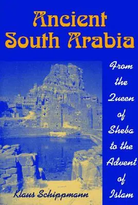 Az ókori Dél-Arábia: Sába királynőjétől az iszlám eljöveteléig - Ancient South Arabia: From the Queen of Sheba to the Advent of Islam
